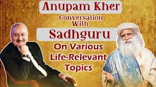 Anupam Kher Conversation With Sadhguru On Various Life-Relevant Topics