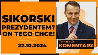 Sikorski prezydentem? On tego chce! | TOMASZ LIS KOMENTARZ 22.10.2024