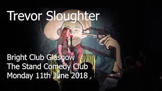 Trevor Sloughter - Bright Club Glasgow - June 2018