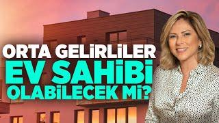 Orta Gelirli Vatandaş Ev Sahibi Olabilecek mi?  l Ayşe Fügen Arda