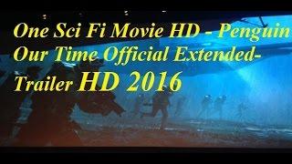 One Sci Fi Movie HD - Penguin Our Time Official Extended-Trailer HD 2016