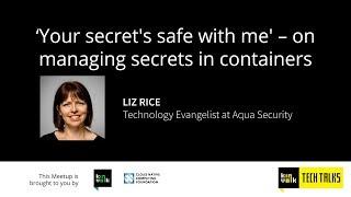 Kinvolk Tech Talks: 'Your secret's safe with me' – on managing secrets in containers with Liz Rice