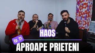 Haos | Aproape Prieteni #21