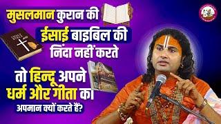 मुसलमान कुरान की ईसाई बाइबिल की निंदा नहीं करते तो हिन्दू अपने धर्म और गीता का अपमान क्यों करते हैं?