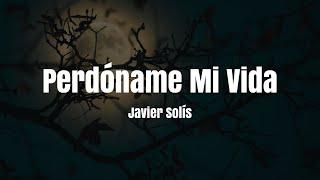 Javier Solís - Perdóname Mi Vida (LETRA)