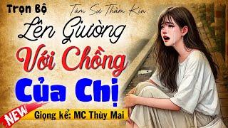 Mới Nghe Đã Thấy Hay: LÊN GiƯỜNG VỚI CHỒNG CỦA CHỊ [Full Trọn Bộ] - Truyện Tâm Sự Thầm Kín Hay Nhất