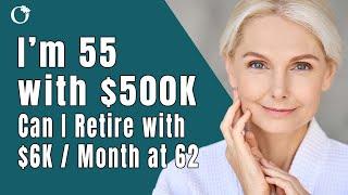 I'm 55 with $500K can I Retire At 62 Spending $6K per Month