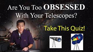 Are you too OBSESSED with your telescopes?  Take this quiz and find out!