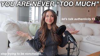 YOU ARE NEVER “TOO MUCH” | authenticity, vulnerability, + why you don’t need to act “nonchalant”...