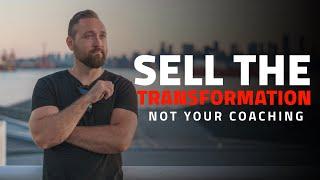 You're Not Selling Coaching. You're Selling Transformation