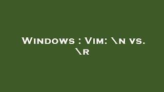 Windows : Vim: \n vs. \r