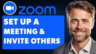 How to Set up a Zoom Meeting and Invite Others (Full 2024 Guide)