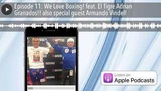 Episode 11: We Love Boxing! feat. El Tigre Adrian Granados!! also special guest Armando Vindel!