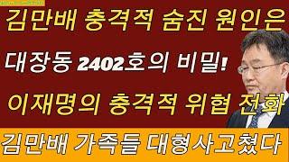 LIVE 속보️ 김만배 충격적 숨진 원인은...대장동 2402호의 비밀! 이재명의 충격적 위협 전화  김만배 가족들 대형사고쳤다