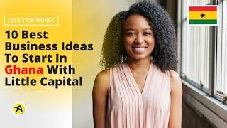 10 Best Business Ideas To Start In Ghana With Little Capital