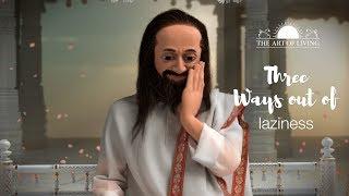 3 Secrets to Get Rid of Laziness | Gurudev Sri Sri Ravi Shankar