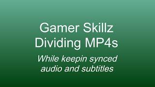 Dividing MP4s keeping audio and subtitles synced (Gamer Skillz)