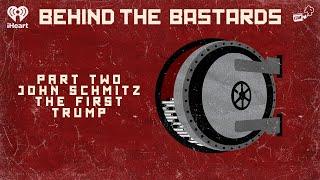 Part Two: John Schmitz: The First Trump | BEHIND THE BASTARDS