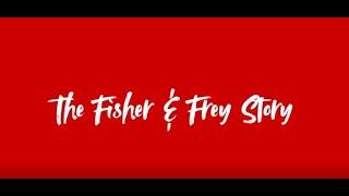 The Fisher & Frey Story