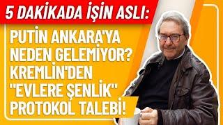 5 DAKİKADA İŞİN ASLI- PUTİN ANKARA'YA NEDEN GELEMİYOR? KREMLİN'DEN "EVLERE ŞENLİK" PROTOKOL TALEBİ!