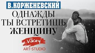 Очень сильные и нежные стихи читает В.Корженевский (Vikey).  Стих "Однажды ты встретишь женщину"