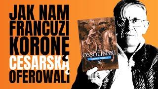 Jak nam Francuzi koronę cesarską oferowali - pogadanka o misji Ossolińskiego do Ratyzbony