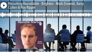 Recruiting Roundtable - Brighton - Mark Znowski, Barry Cullen & Roy Ripper