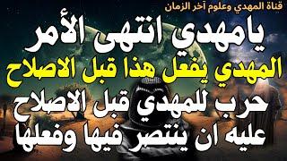 يامهدي انتهى الامر ، المهدي يفعل هذا قبل الاصلاح  ، حرب للمهدي قبل الاصلاح عليه ان ينتصر فيها وفعلها