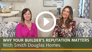 Why Your Builder's Reputation Matters! Choose Smith Douglas Homes.