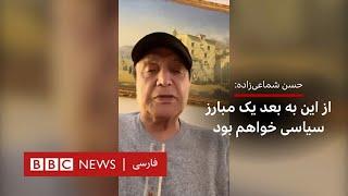 حسن شماعی‌زاده: از این به بعد یک مبارز سیاسی خواهم بود