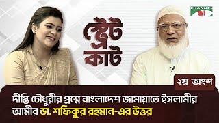 স্ট্রেট কাট-এ দীপ্তি চৌধুরীর প্রশ্নে বাংলাদেশ জামায়াতে ইসলামীর আমীর ডা. শফিকুর রহমানের উত্তর।২য় অংশ