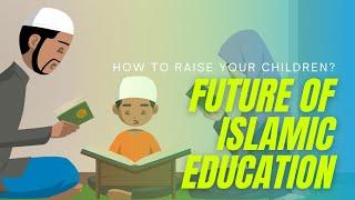 Future of Islamic Education | Struggles of Young Generation | How to Raise Your Children?