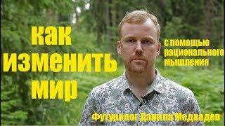 Как изменить мир с помощью рационального мышления. Данила Медведев.