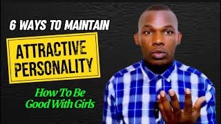 how to maintain attractive personality | How to be good with girls