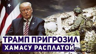 Новости Израиля. Трамп пообещал ХАМАСу «ужасную расплату», если заложники не будут освобождены