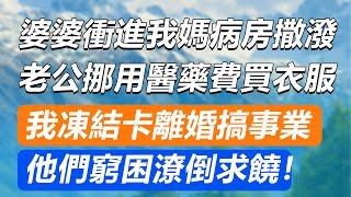 婆婆衝進我媽病房撒潑，老公挪用醫藥費買衣服，我凍結卡離婚搞事業，他們窮困潦倒求饒 #小說 #人生感悟 #退休生活 #深夜淺讀