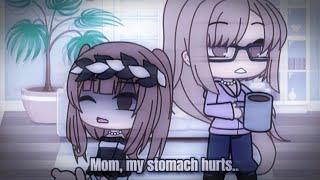 |Mom my stomach hurts| gacha life~