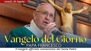 Vangelo di oggi - Lunedì 5 Agosto 2024 con commento da Papa Francesco