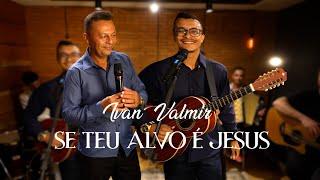 Se teu Alvo é Jesus - Ivan & Valmir (Clipe Oficial)