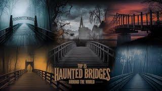 Top 15 Spookiest Haunted Bridges Around the World