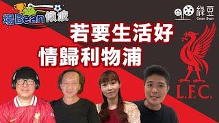 《場Bean傾波》｜利物浦：究竟係乜魔力令球迷咁長情？｜Keyman馬啟仁、車車、陳祉俊、方俊傑同你傾