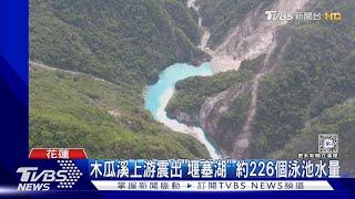 木瓜溪上游震出「堰塞湖」 約226個泳池水量｜TVBS新聞 @TVBSNEWS01