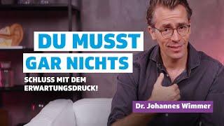 Du musst gar nichts! Schluss mit Erwartungsdruck I Dr. Johannes Wimmer