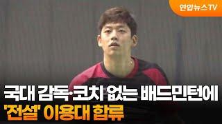 국대 감독·코치 없는 배드민턴에…'전설' 이용대 합류 / 연합뉴스TV (YonhapnewsTV)