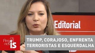 Editorial: Trump, corajoso, enfrenta terroristas e esquerdalha