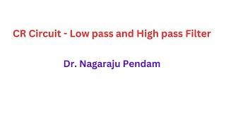 CR Circuit as Low pass filter and High pass filter I Dr. Nagaraju Pendam