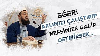 Eğer aklımızı çalıştırıp nefsimize galip getirirsek.. | Celil Tokmak Hocaefendi ile haftanın sohbeti