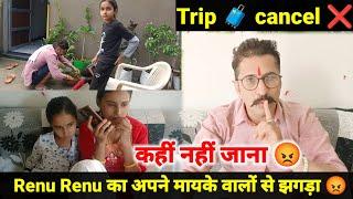 Trip cancel  Renu का मायके वालों से झगड़ा हो गया  on camera आप भी देख लो