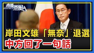 執政三年未正式訪華，岸田文雄「無奈」退選，中方回了一句話！ 【直播港澳台】