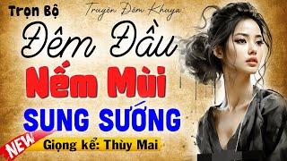 Vừa nghe 5 phút đã hứng khởi: Đêm Đầu Nếm Mùi Sung Sướng - Nghe kể chuyện thầm kín đêm khuya 2024